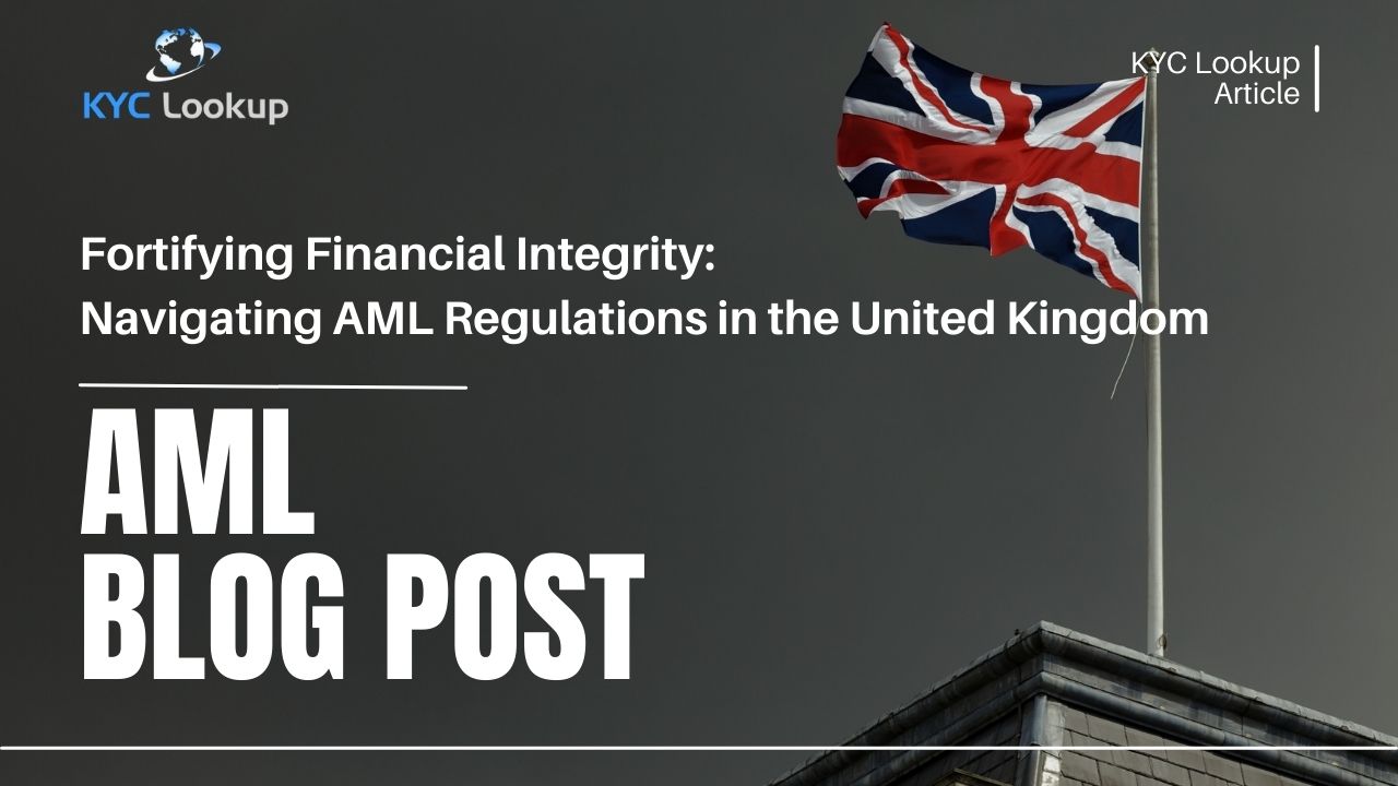 Fortifying Financial Integrity Navigating AML Regulations in the United Kingdom - KYC Lookup