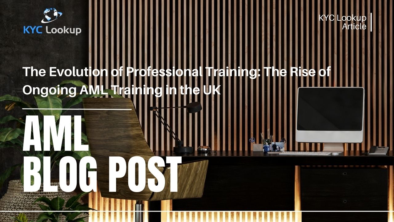 The Evolution of Professional Training The Rise of Ongoing AML Training in the UK - KYC Lookup