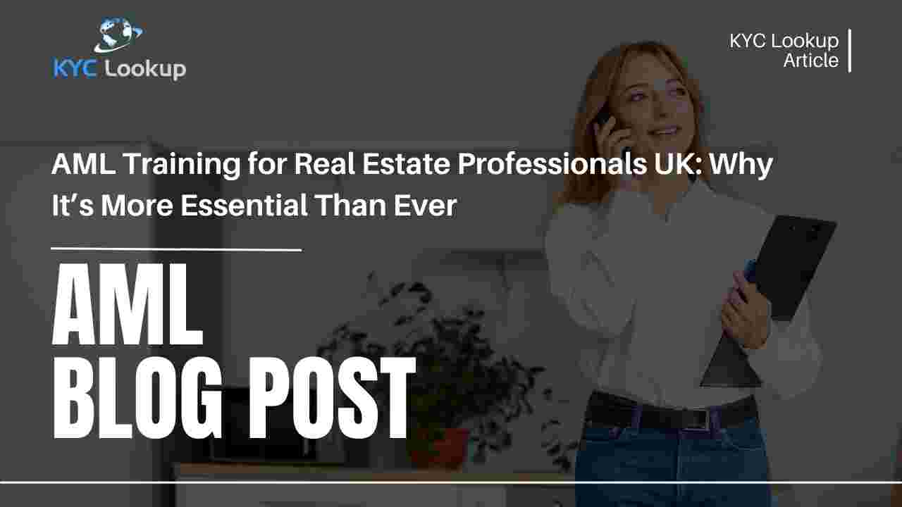 AML Training for Real Estate Professionals UK Why It’s More Essential Than Ever - KYC Lookup