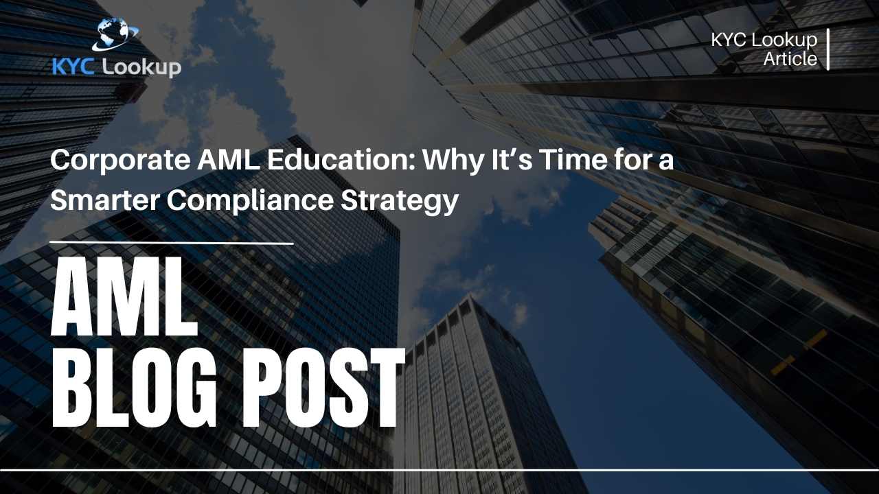Corporate AML Education Why It’s Time for a Smarter Compliance Strategy - KYC Lookup