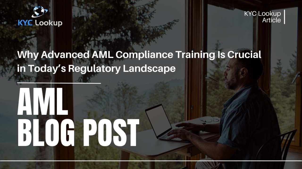 Why Advanced AML Compliance Training Is Crucial in Today’s Regulatory Landscape - KYC Lookup
