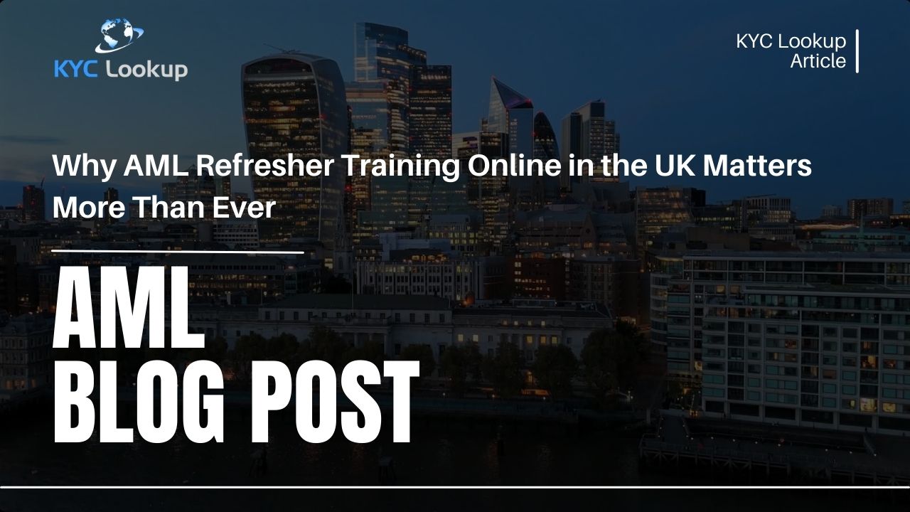Why AML Refresher Training Online in the UK Matters More Than Ever- KYC Lookup