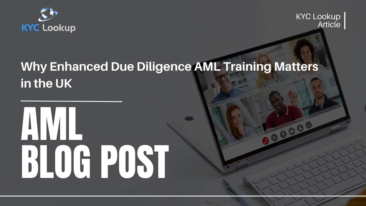 Why Enhanced Due Diligence AML Training Matters in the UK - KYC Lookup