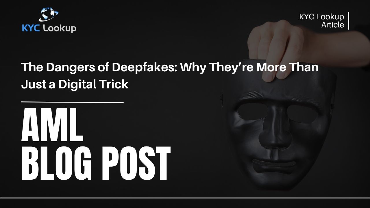 The Dangers of Deepfakes Why They’re More Than Just a Digital Trick - KYC Lookup